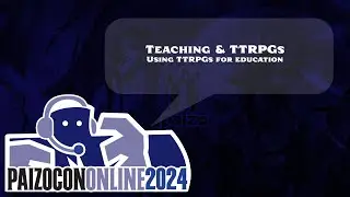 PaizoCon 2024: Teaching & TTRPGs