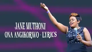 JANE MUTHONI - ONA ANGIKORWO LYRICS