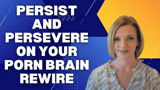 Persist and Persevere on your Porn Brain Rewire (w/Dr. Trish Leigh)