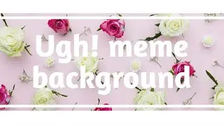 ~ugh!~ meme animated background