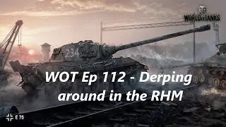 WOT Ep 112 - Doing derpy things in the RHM