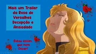 Mais um Trailer da Rosa de Versalhes: Decepção e Ansiedade (Estou assim, que nem Oscar. 😆)