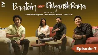 Baatein With Divyansh Rana | Sumedh Mudgalkar | Abhi Dutt | Shambhavi T | Tu Hi Toh Hai | Episode 7