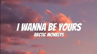 Arctic Monkeys - I Wanna Be Yours (Lyrics)