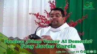 Predica: ¿Cómo Vencer Al Demonio? - Fray Javier García