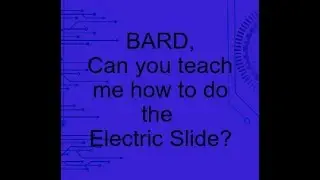Fun With BARD: Can you teach me how to do the Electric Slide?