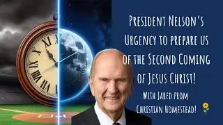 Urgency of the Second Coming: Top Quotes from President Nelson | with Jared from Christian Homestead