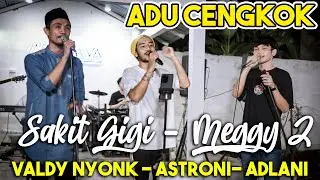SAKIT GIGI - MEGGY Z (COVER) VALDY NYONK , ASTRONI TARIGAN, ADLANI RAMBE