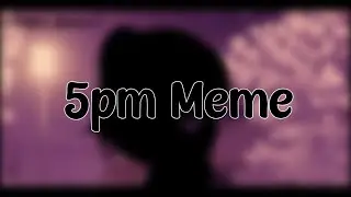 5pm meme || Gacha Club || •Cookie Queen•