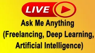 Live Ask Me Anything including (AI, Deep Learning, & Freelancing) Q&A
