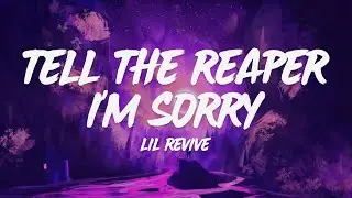 Lil Revive - Tell The Reaper I'm Sorry (Lyrics)