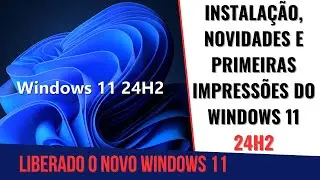 Windows 11 24H2: Instalação, Novidades e Primeiras Impressões da Nova Versão.