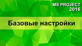 MS Project 2016 базовые настройки