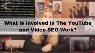 What is Involved in The YouTube and Video SEO Work For Video Production Packages Digital Content?