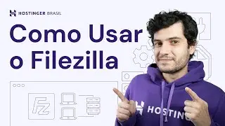 Como Usar o Filezilla: Aprenda Como é Fácil Conectar no FTP - Hostinger Brasil