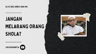 Jangan Melarang Orang Sholat | Al Ustadz Abdul Bari MA
