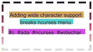 Adding wide character support breaks ncurses menu