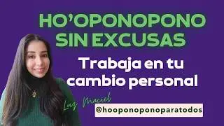 HOOPONOPONO SIN EXCUSAS cambia ahora sanación total suelta y confía Luz Maciel