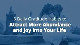 6 Daily Gratitude Habits to Attract More Abundance and Joy into Your Life | Jack Canfield