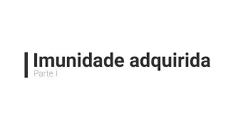 Imunidade adquirida parte I