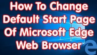 Windows 10 How To Change Default Start Page Of Microsoft Edge Web Browser