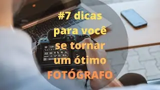 #7 dicas para você se tornar um ótimo FOTÓGRAFO