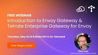Introduction to Envoy Gateway and Tetrate Enterprise Gateway for Envoy (replay 2024.05.23)