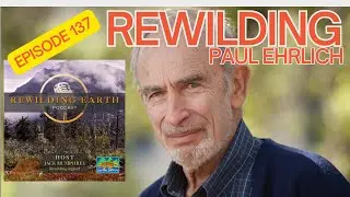 Rewilding Earth Podcast Episode 137: Paul Ehrlich On Saving Nature’s Populations and Ourselves
