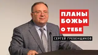 Планы Божьи о тебе - Сергей Гребенщиков | Проповеди | Адвентисты Подольска