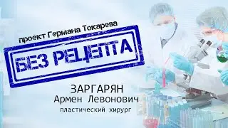 БЕЗ РЕЦЕПТА - Армен Заргарян (пластический хирург)