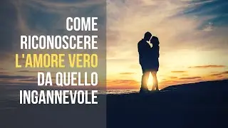 Come riconoscere l'amore vero da quello ingannevole
