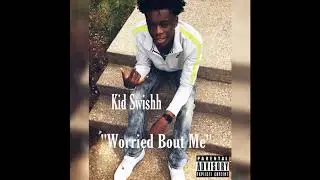 Kid Swishh - Worried Bout Me
