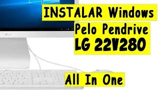 Como INSTALAR Windows Pelo Pendrive - LG 22V280 All In One