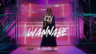 [Clean Acapella] ITZY - WANNABE