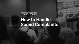 Complaints about live sound at church? Here's how to handle it.