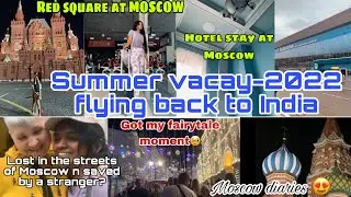 Summer vacay2022|flying back to India|Moscow stay|visiting red square|kremlin|gum mall|uzbek cuisine