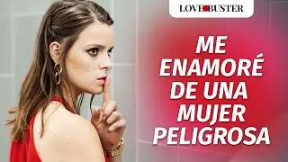 Me Enamoré De Una Mujer Peligrosa | @LoveBusterEspanol