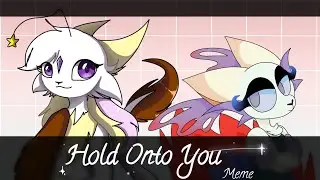 Hold Onto You Meme // Collab with Zasyaa