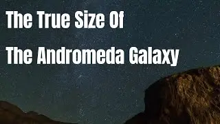 The True Size of the Andromeda Galaxy Is Beyond Imagination!