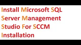 Install Microsoft SQL Server Management Studio for SCCM Installation part 6