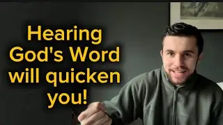Hearing God's Word will quicken you!