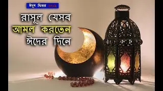 ঈদের দিনের গুরুত্বপূর্ন ১২ টি সুন্নত,রাসুল (সাঃ) নিজে এই কাজ গুলো করতেন | EID UL FITR 2019