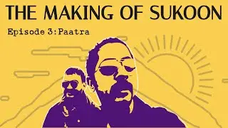 The Making of Sukoon, Episode 3: Paatr