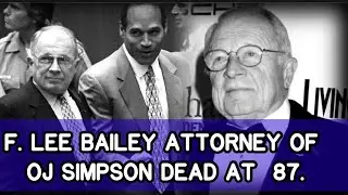 OJ Simpson and My Lai Court Martial Lawyer F. Lee Bailey Dead at 87 - 2021 Deaths