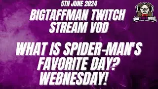What is Spider-Man's favorite day? Webnesday!  - BigTaffMan Stream VOD 5/6/24