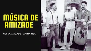 Música de Amizade - Para vídeo de homenagem a amigos - Música para amigo (Nossa Amizade - Anima Mea)