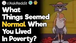 What Things Seemed Normal When You Lived In Poverty?