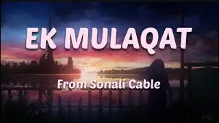 Ek Mulaqat Lyrics from Sonali Cable