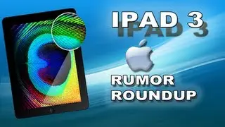iPad 3 Final Rumor Roundup