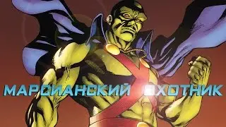 История Супергероя - Марсианский Охотник /  Дж’онн Дж’онзз